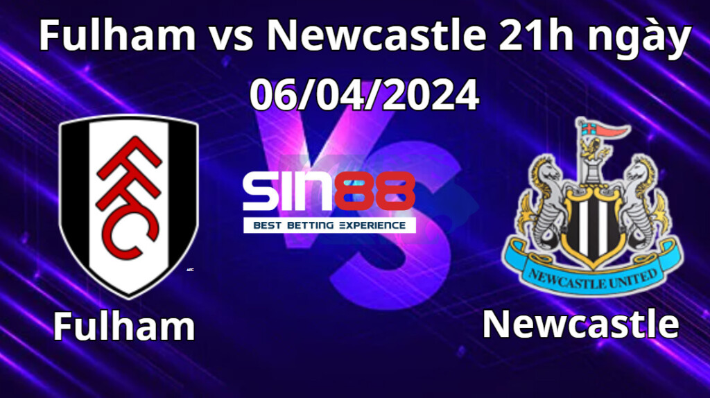 Nhận định trận đấu Fulham vs Newcastle