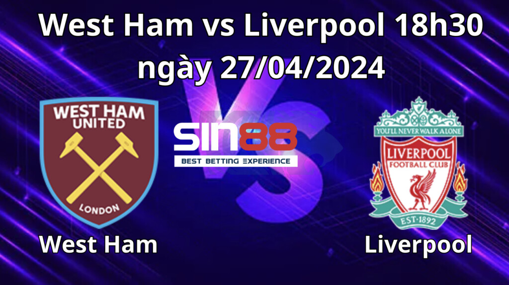 Nhận định, soi kèo West Ham vs Liverpool